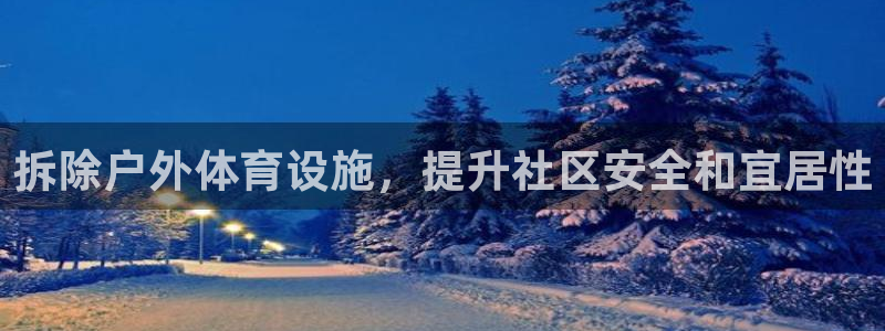 意昂体育3招商电话是多少：拆除户外体育设施，提升社区