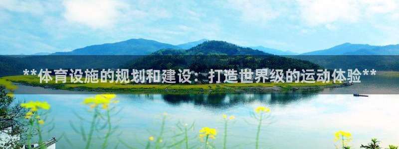 意昂3神州：**体育设施的规划和建设：打造世界级的运
