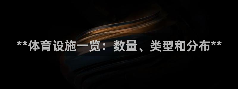 意昂3娱乐首页官网下载：**体育设施一览：数量、类型