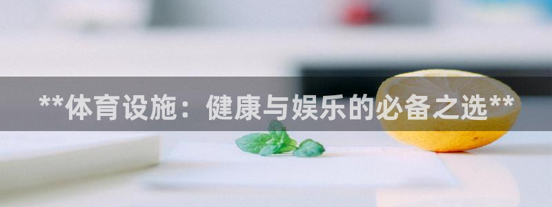 意昂3娱乐代理怎么样：**体育设施：健康与娱乐的必备