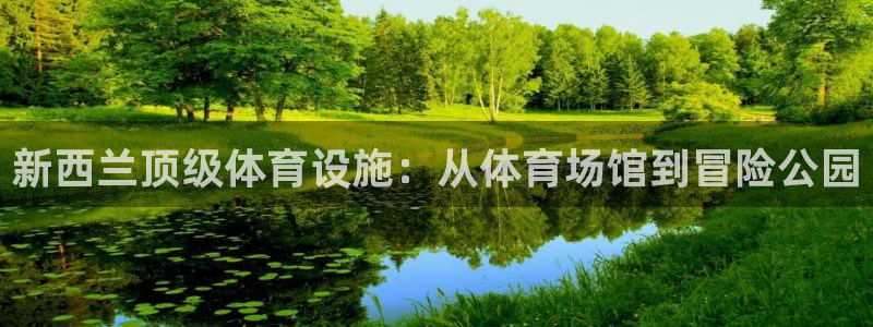 德国意昂3集团：新西兰顶级体育设施：从体育场馆到冒险