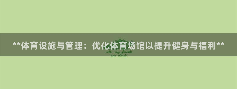 意昂3代理：**体育设施与管理：优化体育场馆以提升健身与福利