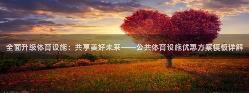 意昂体育3招商电话是多少啊：全面升级体育设施：共享美好未来—